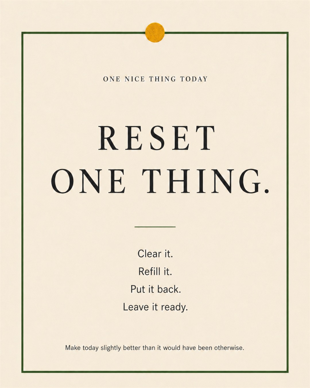 A cream paper-style graphic with a green border and mustard pin dot. Text reads: “RESET ONE THING. Clear it. Refill it. Put it back. Leave it ready.”