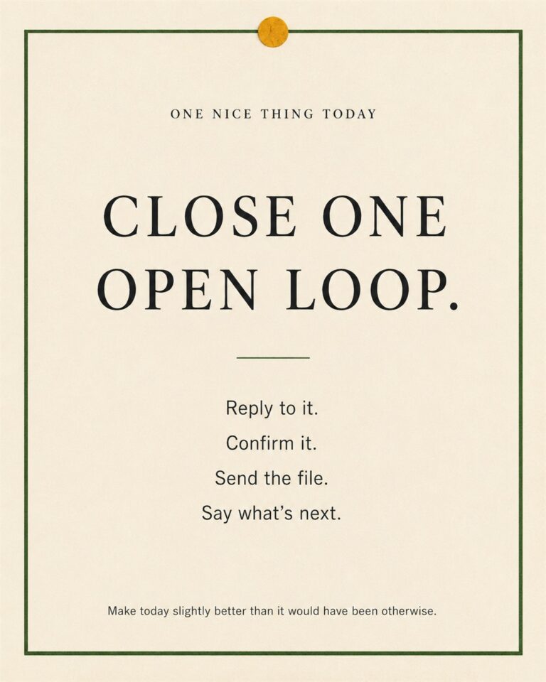 A cream paper-style graphic with a green border and mustard pin dot. Text reads: “CLOSE ONE OPEN LOOP. Reply to it. Confirm it. Send the file. Say what’s next.”