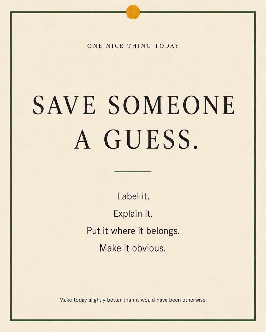 A cream paper-style graphic with a green border and mustard pin dot. Text reads: “SAVE SOMEONE A GUESS. Label it. Explain it. Put it where it belongs. Make it obvious.”