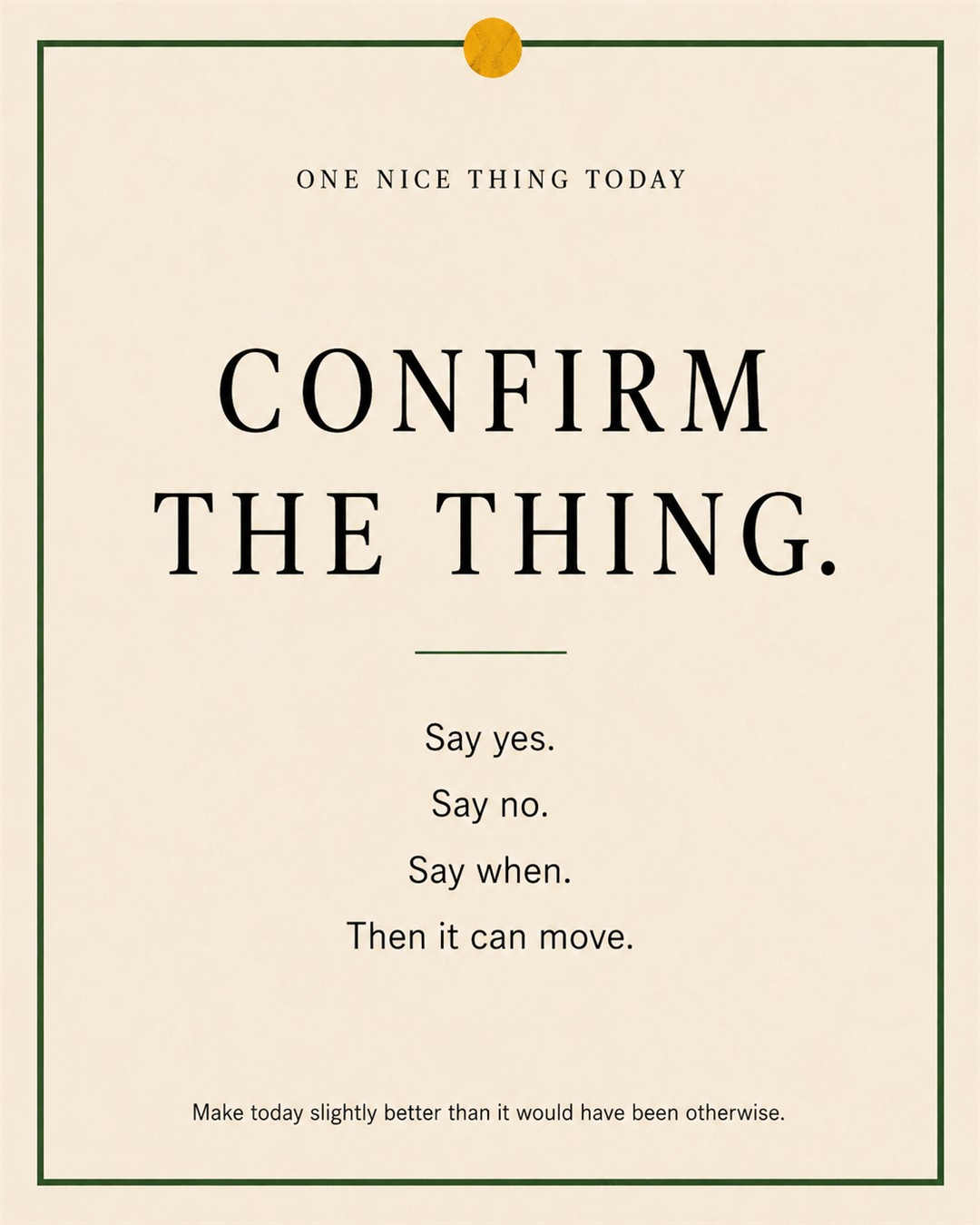 A cream paper-style graphic with a green border and mustard pin dot. Text reads: “CONFIRM THE THING. Say yes. Say no. Say when. Then it can move.”