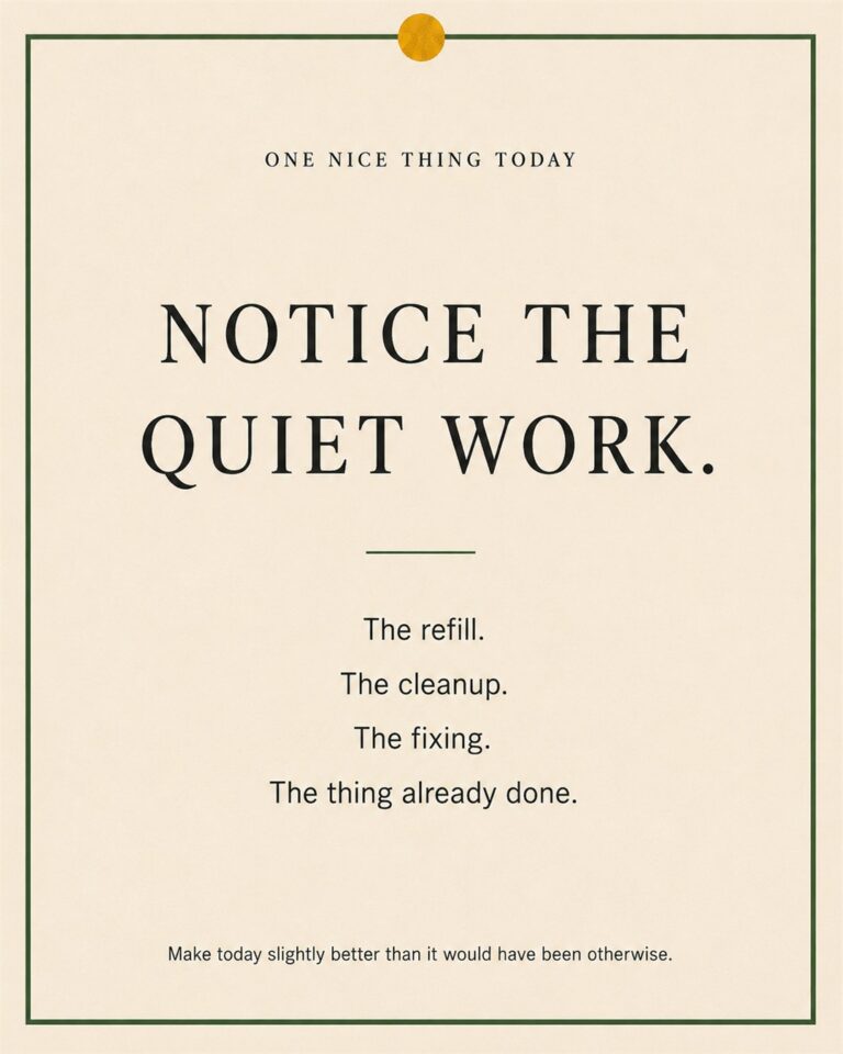 A cream paper-style graphic with a green border and mustard pin dot. Text reads: “NOTICE THE QUIET WORK. The refill. The cleanup. The fixing. The thing already done.”
