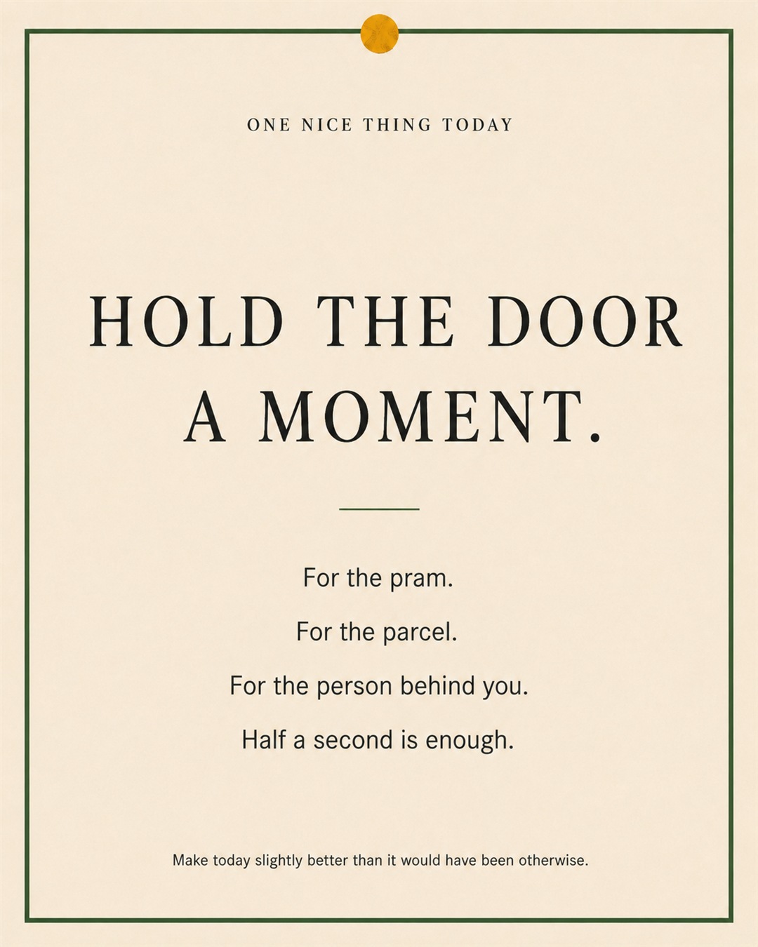A cream paper-style graphic with a green border and mustard pin dot. Text reads: “HOLD THE DOOR A MOMENT. For the pram. For the parcel. For the person behind you. Half a second is enough.”