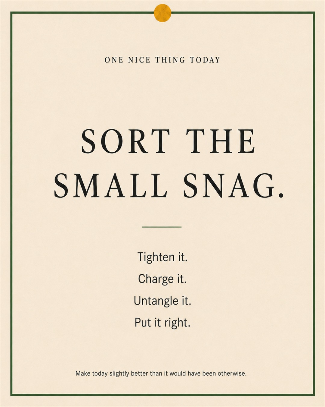 A cream paper-style graphic with a green border and mustard pin dot. Text reads: “SORT THE SMALL SNAG. Tighten it. Charge it. Untangle it. Put it right.”
