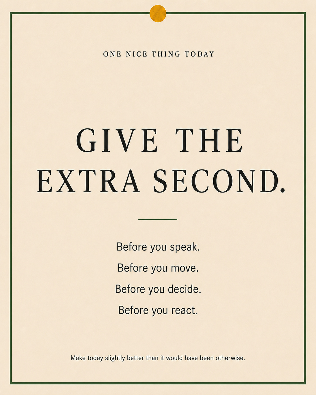A cream paper-style graphic with a green border and mustard pin dot. Text reads: “GIVE THE EXTRA SECOND. Before you speak. Before you move. Before you decide. Before you react.”