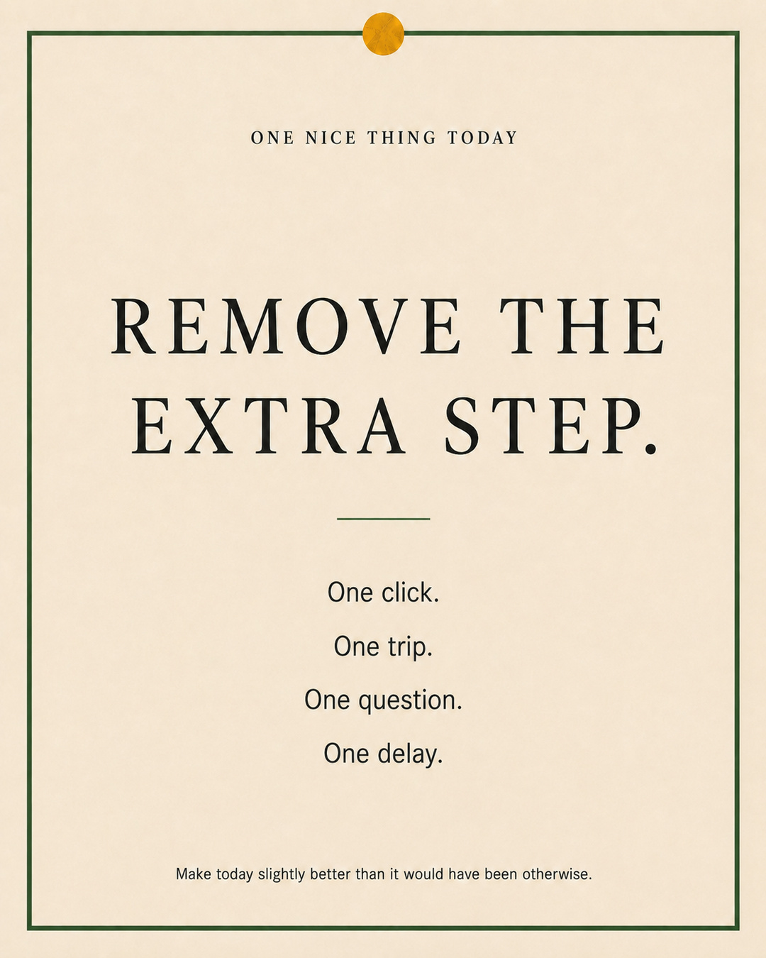 A cream paper-style graphic with a green border and mustard pin dot. Text reads: “REMOVE THE EXTRA STEP. One click. One trip. One question. One delay.”