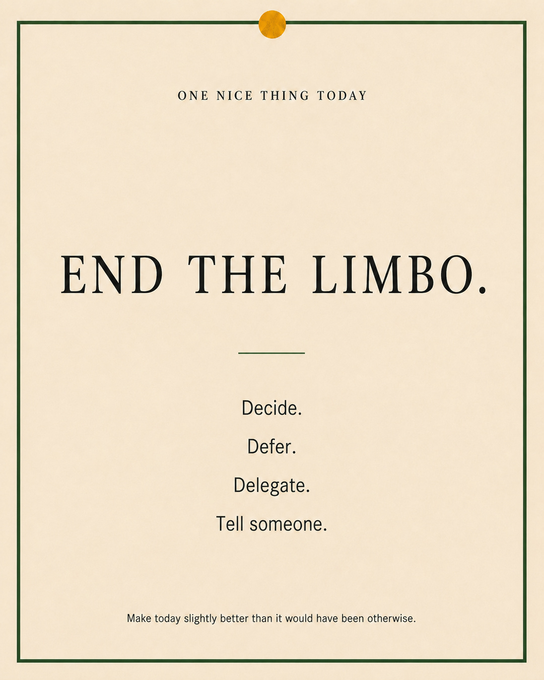 A cream paper-style graphic with a green border and mustard pin dot. Text reads: “END THE LIMBO. Decide. Defer. Delegate. Tell someone.”