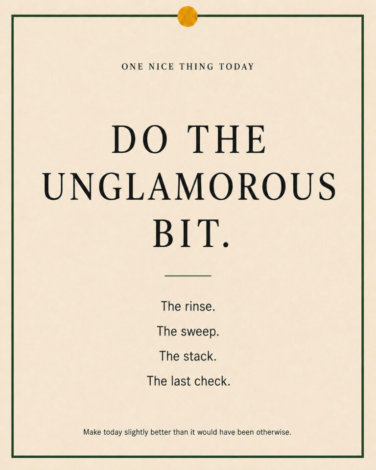 A cream paper-style graphic with a green border and mustard pin dot. Text reads: “DO THE UNGLAMOROUS BIT. The rinse. The sweep. The stack. The last check.”
