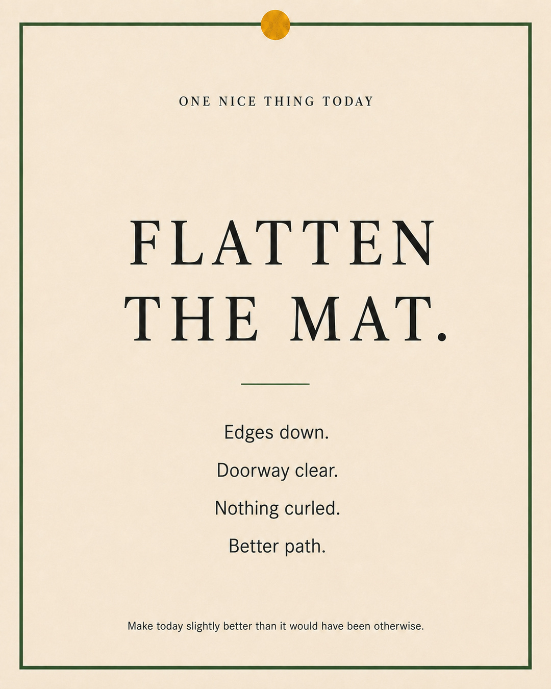 A cream paper-style graphic with a green border and mustard pin dot. Text reads: “FLATTEN THE MAT. Edges down. Doorway clear. Nothing curled. Better path.”