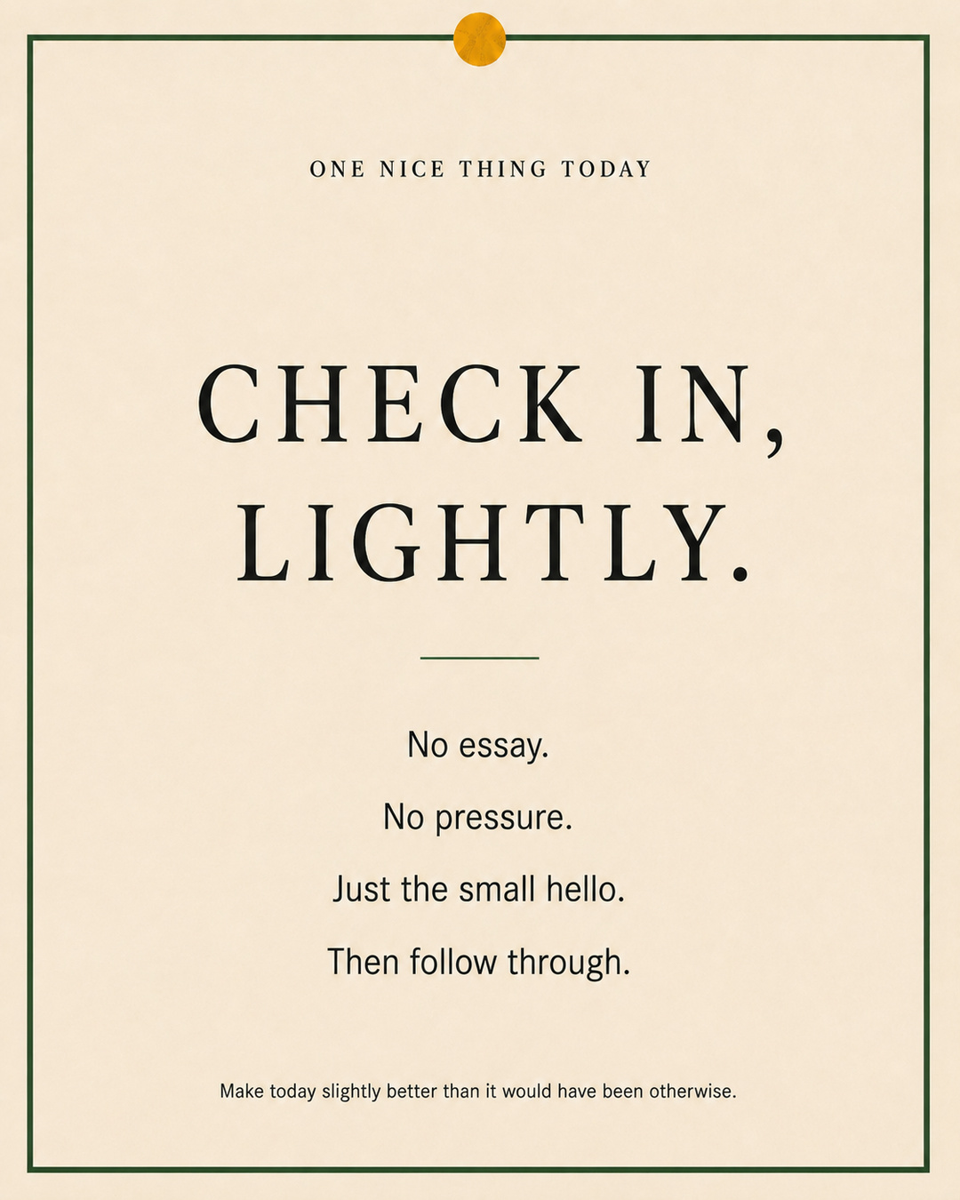 A cream paper-style graphic with a green border and mustard pin dot. Text reads: “CHECK IN, LIGHTLY. No essay. No pressure. Just the small hello. Then follow through.”
