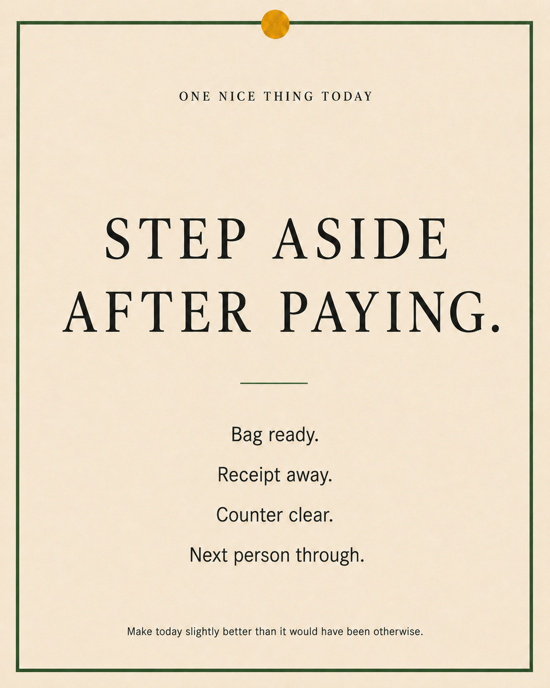 A cream paper-style graphic with a green border and mustard pin dot. Text reads: “STEP ASIDE AFTER PAYING. Bag ready. Receipt away. Counter clear. Next person through.”