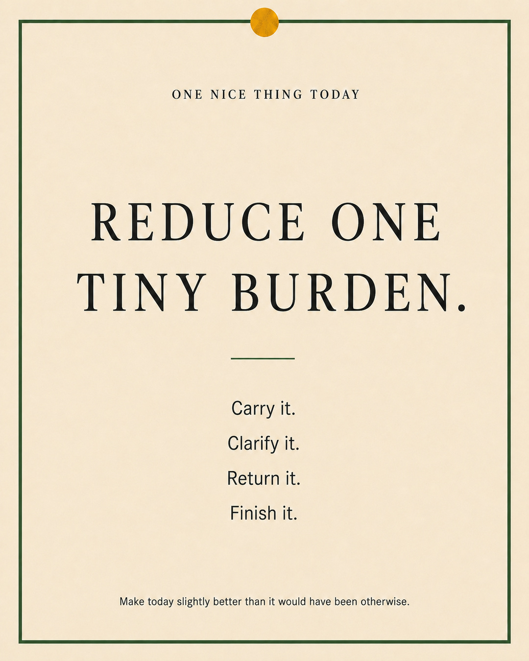 A cream paper-style graphic with a green border and mustard pin dot. Text reads: “REDUCE ONE TINY BURDEN. Carry it. Clarify it. Return it. Finish it.”