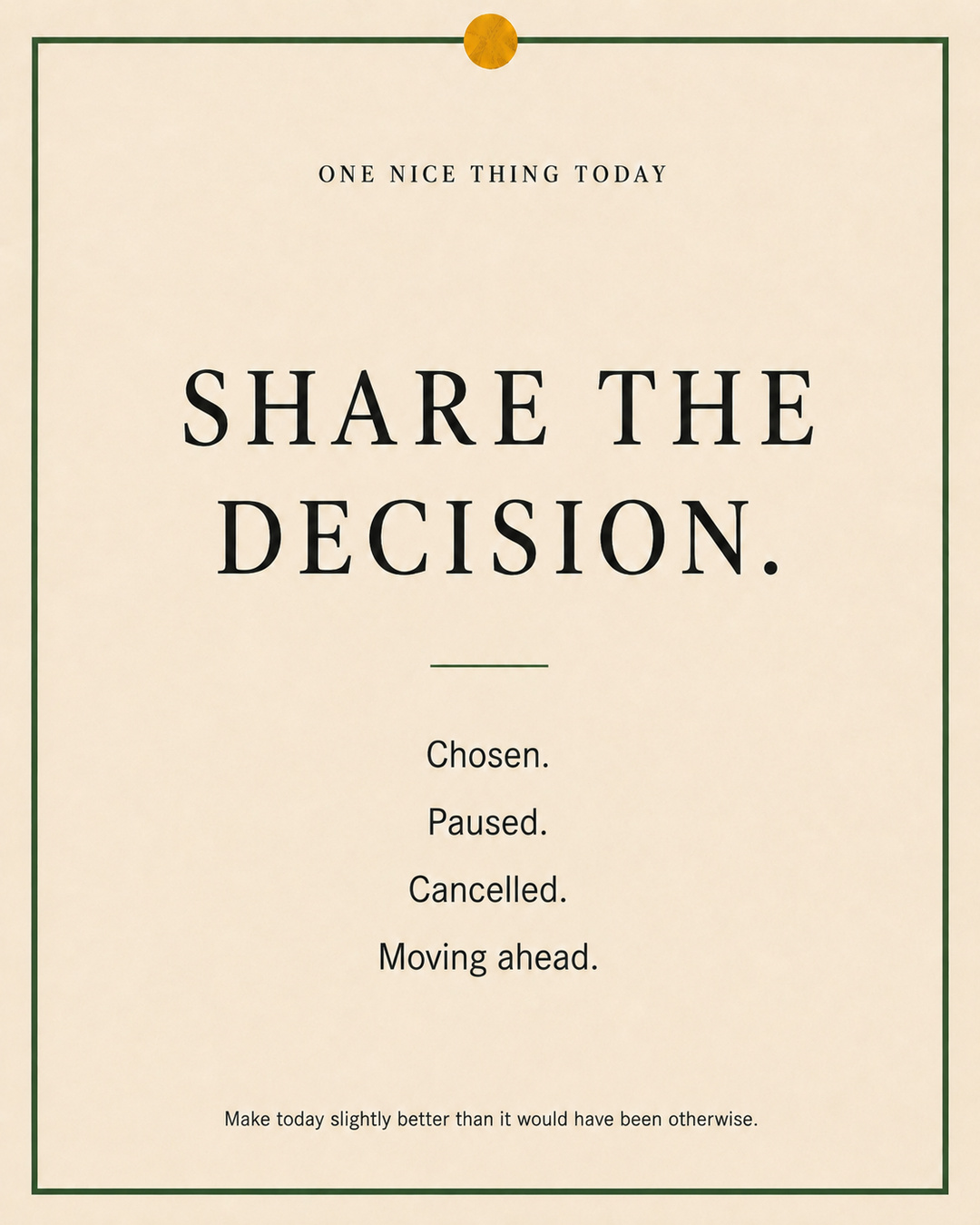 A cream paper-style graphic with a green border and mustard pin dot. Text reads: “SHARE THE DECISION. Chosen. Paused. Cancelled. Moving ahead.”