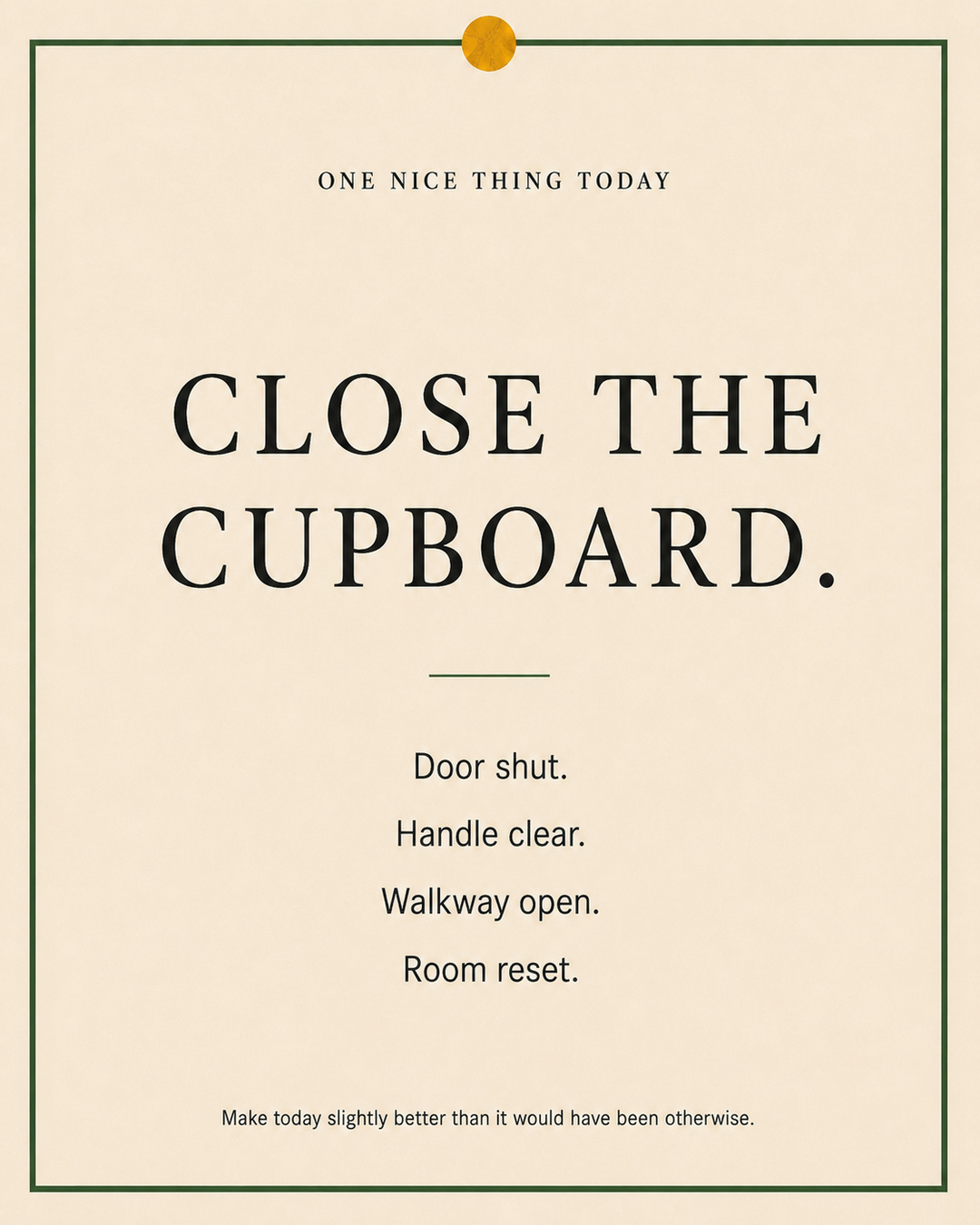 A cream paper-style graphic with a green border and mustard pin dot. Text reads: “CLOSE THE CUPBOARD. Door shut. Handle clear. Walkway open. Room reset.”