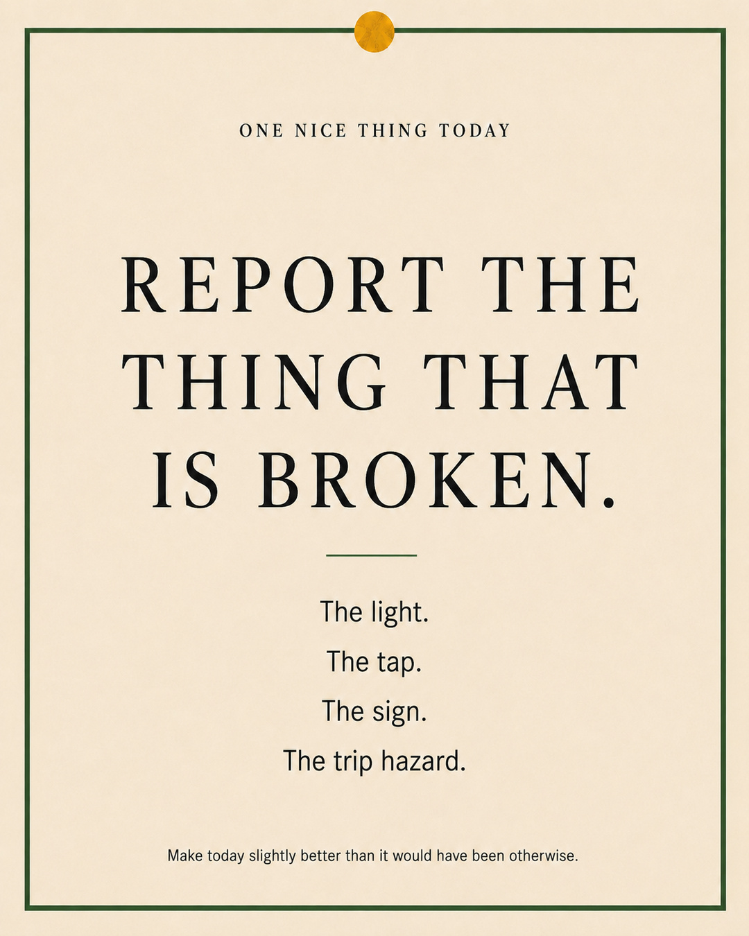 A cream paper-style graphic with a green border and mustard pin dot. Text reads: “REPORT THE THING THAT IS BROKEN. The light. The tap. The sign. The trip hazard.”