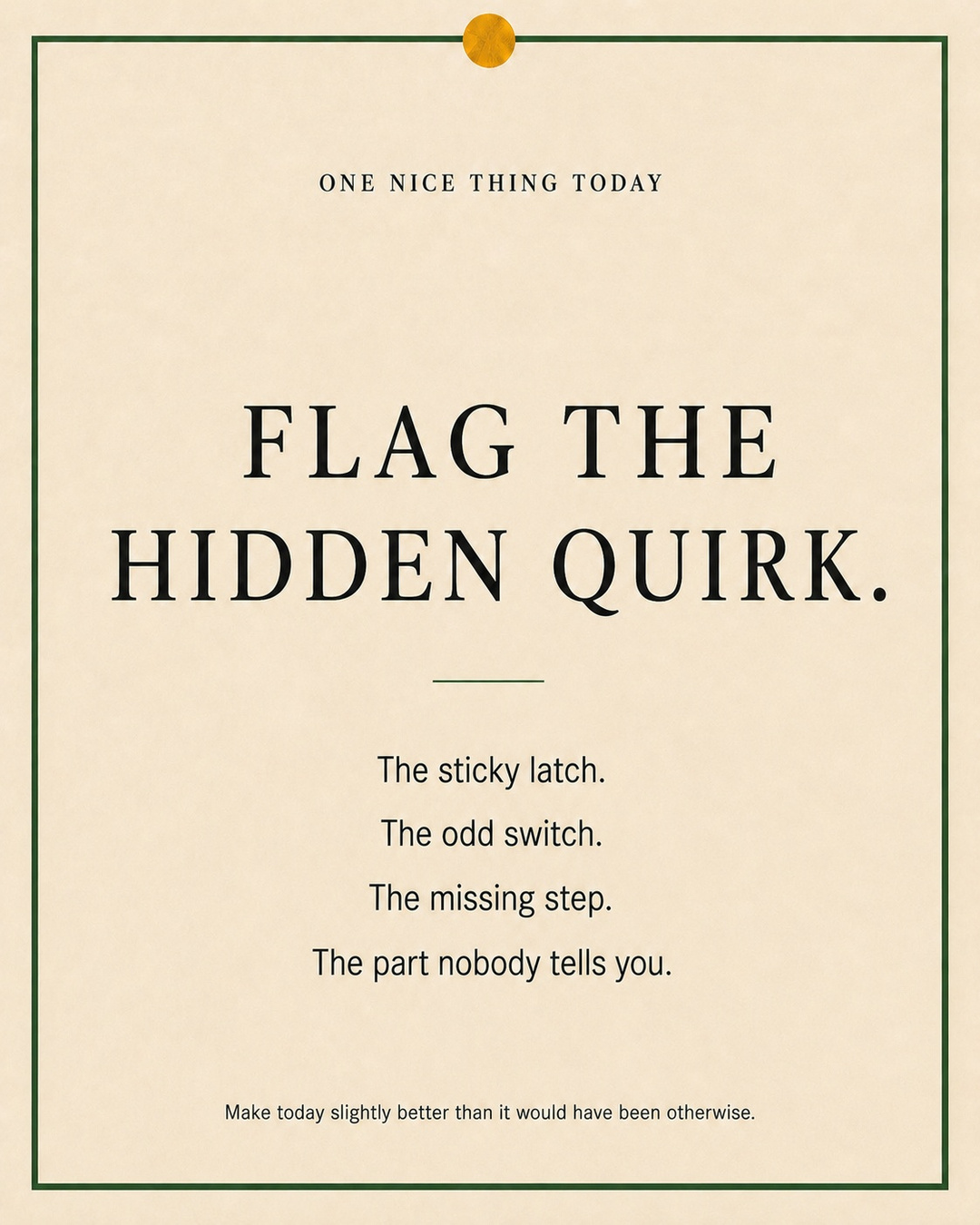 A cream paper-style graphic with a green border and mustard pin dot. Text reads: “FLAG THE HIDDEN QUIRK. The sticky latch. The odd switch. The missing step. The part nobody tells you.”