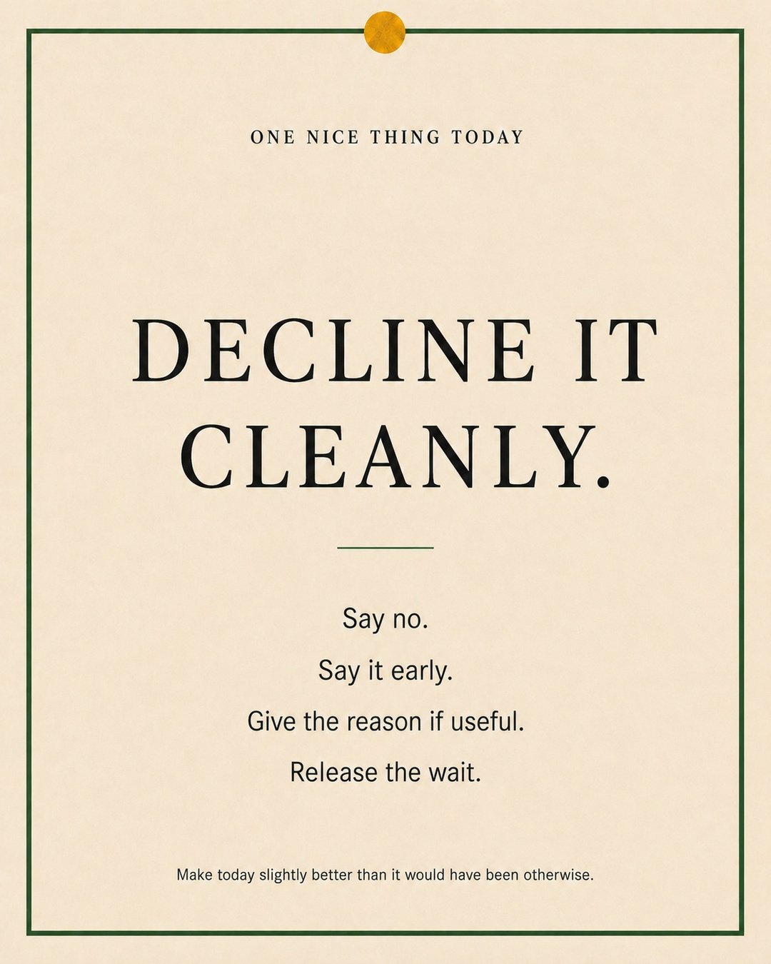 A cream paper-style graphic with a green border and mustard pin dot. Text reads: “DECLINE IT CLEANLY. Say no. Say it early. Give the reason if useful. Release the wait.”