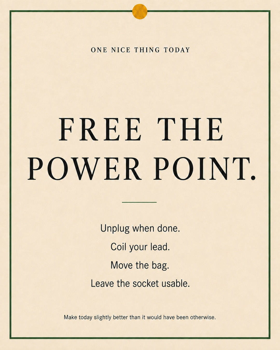 A cream paper-style graphic with a green border and mustard pin dot. Text reads: “FREE THE POWER POINT. Unplug when done. Coil your lead. Move the bag. Leave the socket usable.”