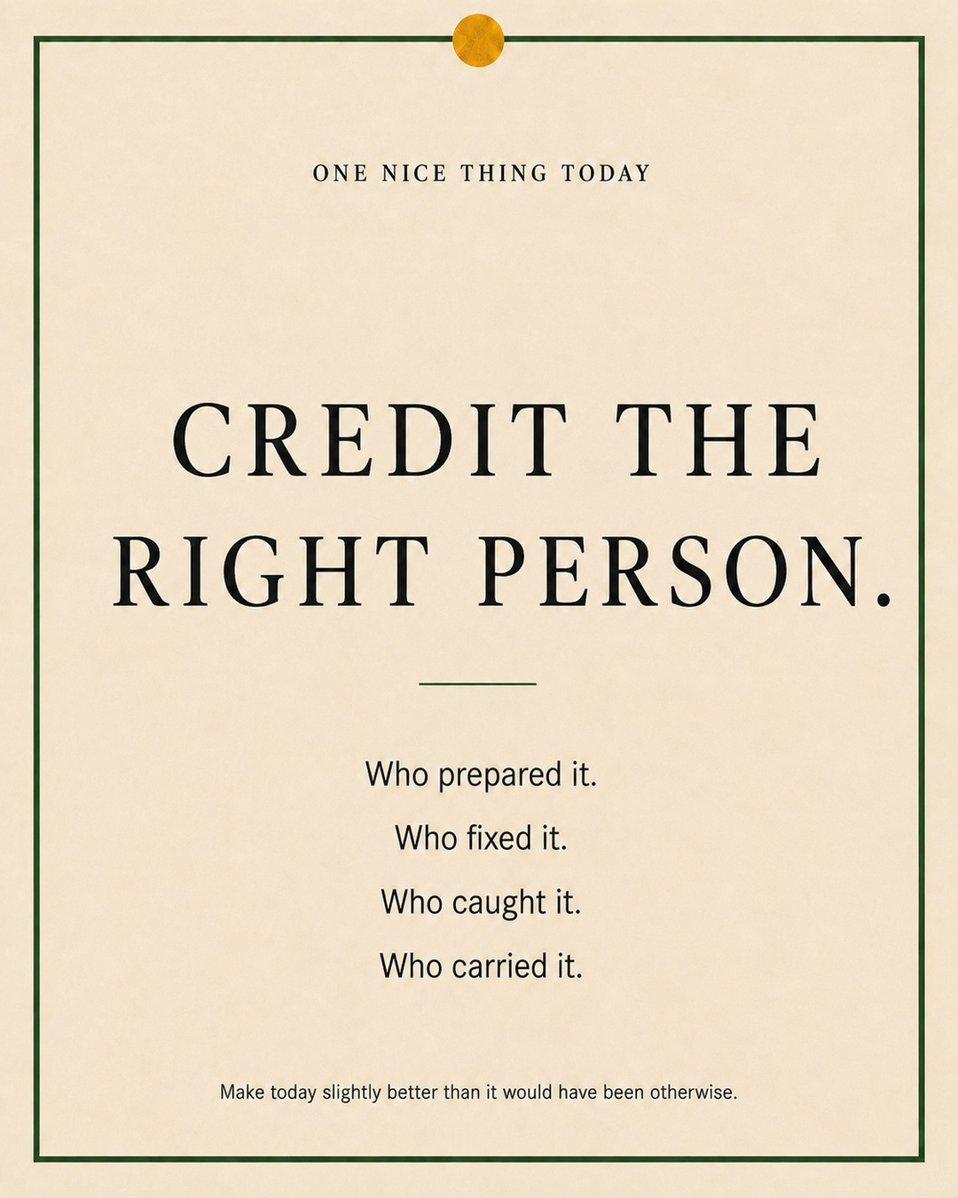 A cream paper-style graphic with a green border and mustard pin dot. Text reads: “CREDIT THE RIGHT PERSON. Who prepared it. Who fixed it. Who caught it. Who carried it.”