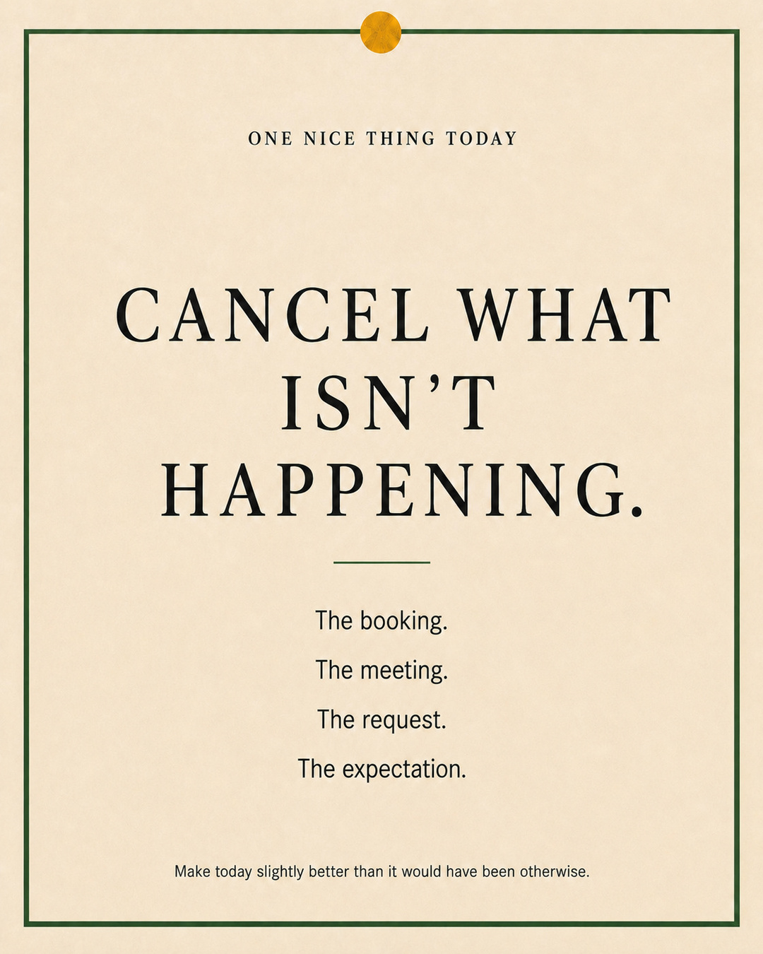 A cream paper-style graphic with a green border and mustard pin dot. Text reads: “CANCEL WHAT ISN’T HAPPENING. The booking. The meeting. The request. The expectation.”