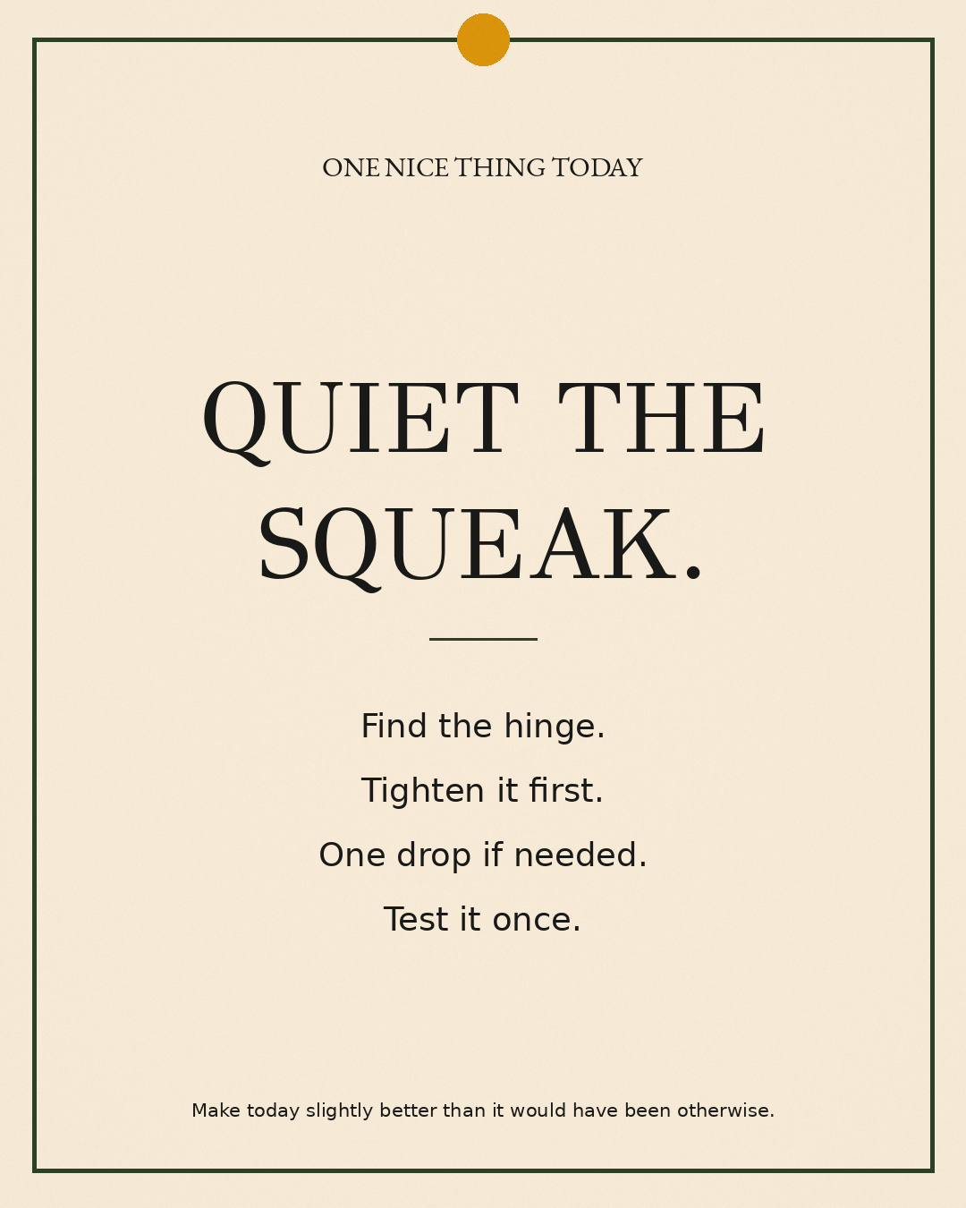 A cream paper-style graphic with a green border and mustard pin dot. Text reads: “QUIET THE SQUEAK. Find the hinge. Tighten it first. One drop if needed. Test it once.”